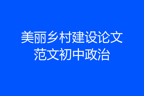 美丽乡村建设论文范文初中政治