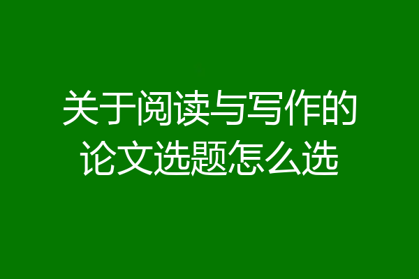 关于阅读与写作的论文选题怎么选