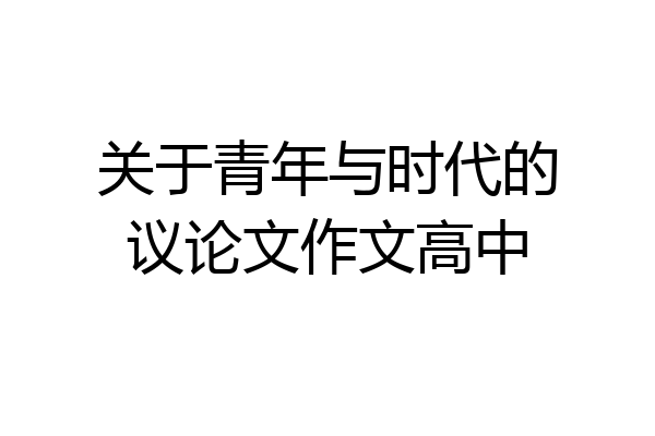 关于青年与时代的议论文作文高中