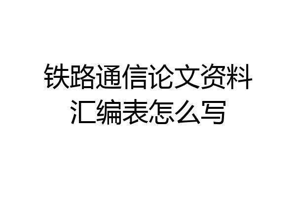铁路通信论文资料汇编表怎么写
