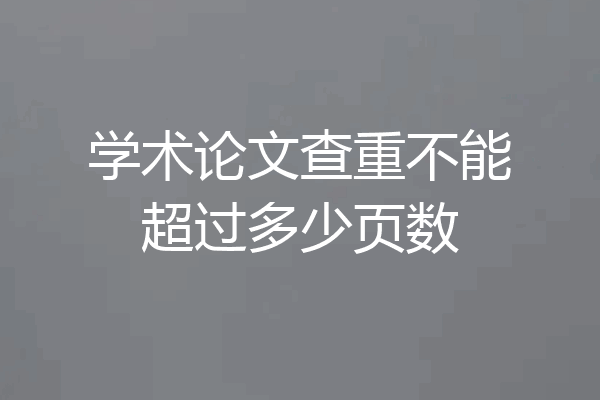 学术论文查重不能超过多少页数