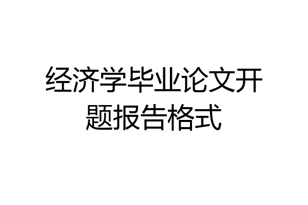 经济学毕业论文开题报告格式