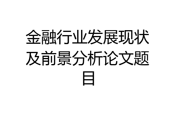 金融行业发展现状及前景分析论文题目