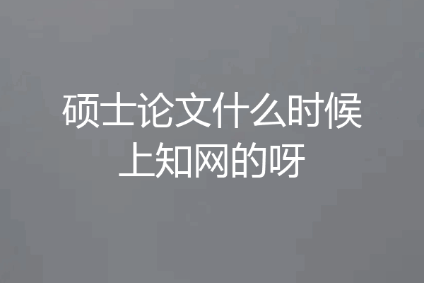硕士论文什么时候上知网的呀
