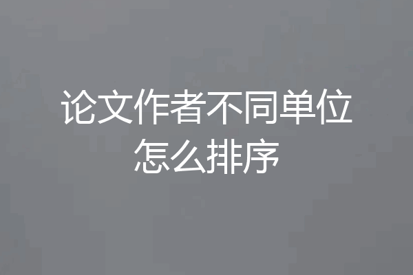 论文作者不同单位怎么排序