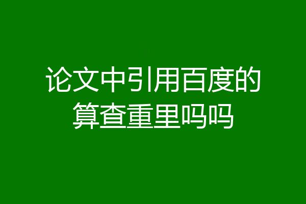 论文中引用百度的算查重里吗吗