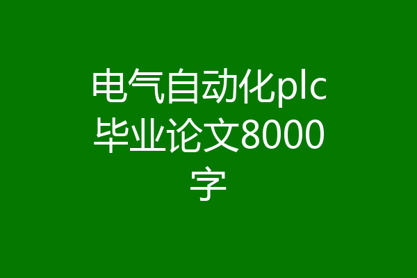 电气自动化plc毕业论文8000字