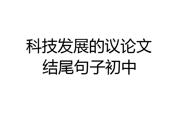 科技发展的议论文结尾句子初中