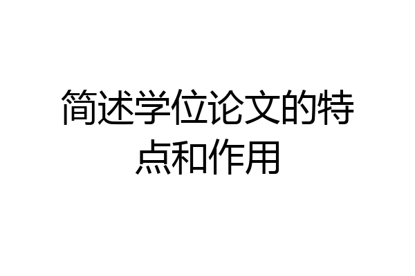 简述学位论文的特点和作用