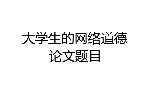 大学生的网络道德论文题目
