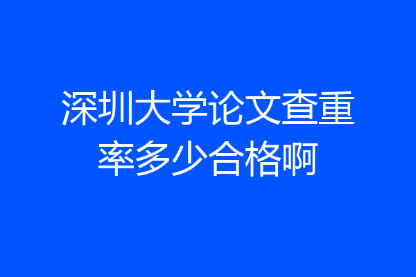 深圳大学论文查重率多少合格啊