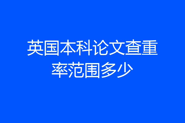 英国本科论文查重率范围多少