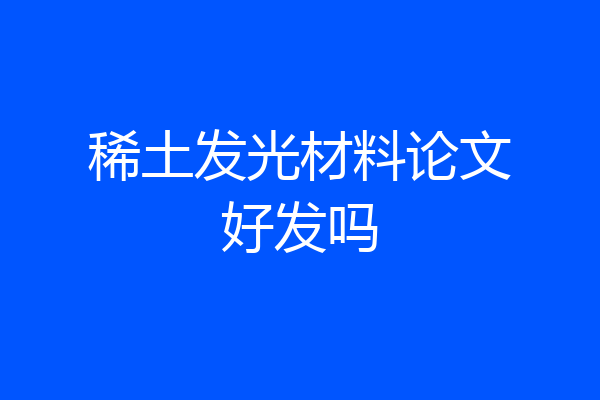 稀土发光材料论文好发吗