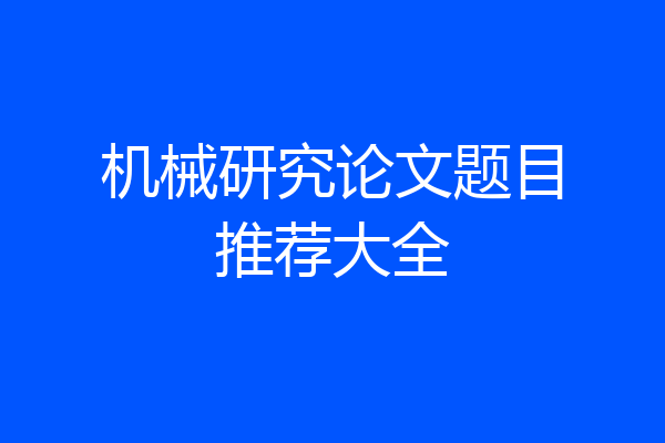 机械研究论文题目推荐大全