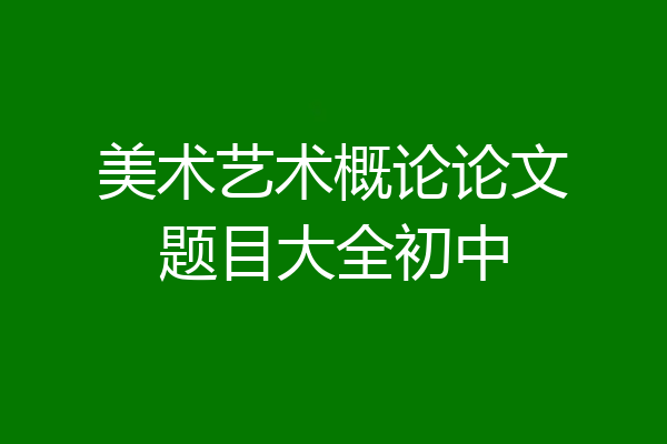 美术艺术概论论文题目大全初中