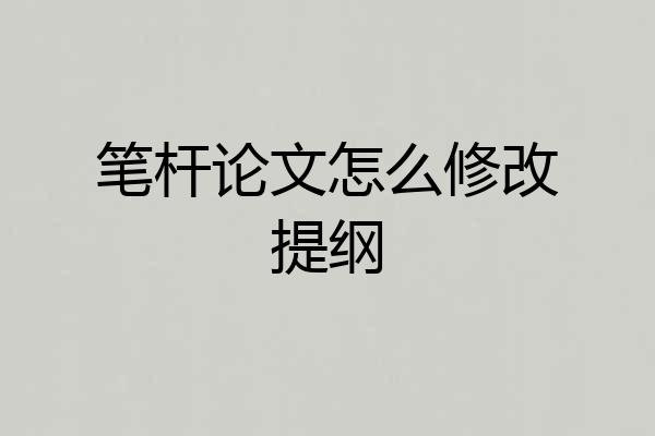 笔杆论文怎么修改提纲