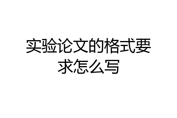 实验论文的格式要求怎么写