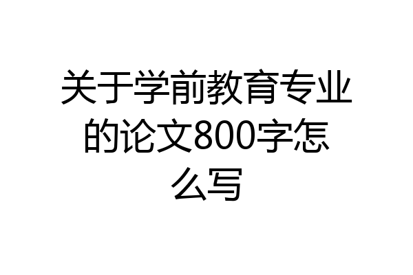 关于学前教育专业的论文800字怎么写