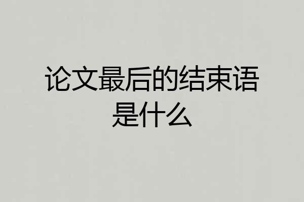 论文最后的结束语是什么