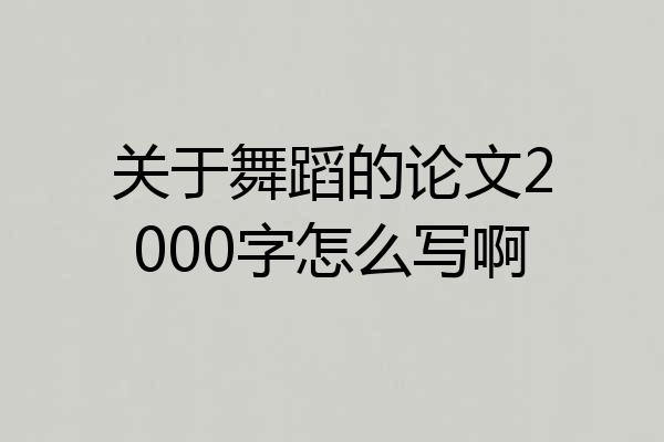 关于舞蹈的论文2000字怎么写啊