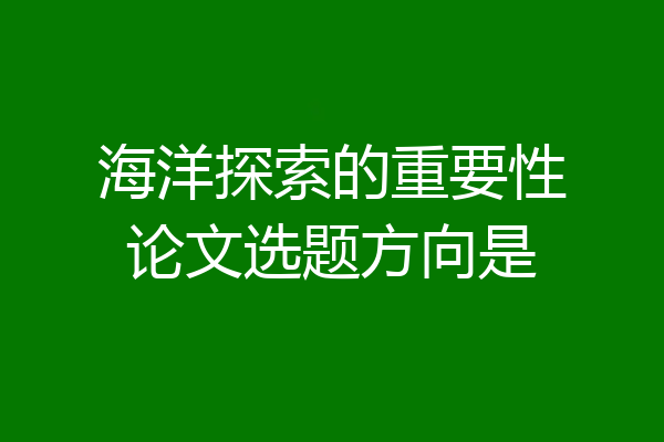 海洋探索的重要性论文选题方向是