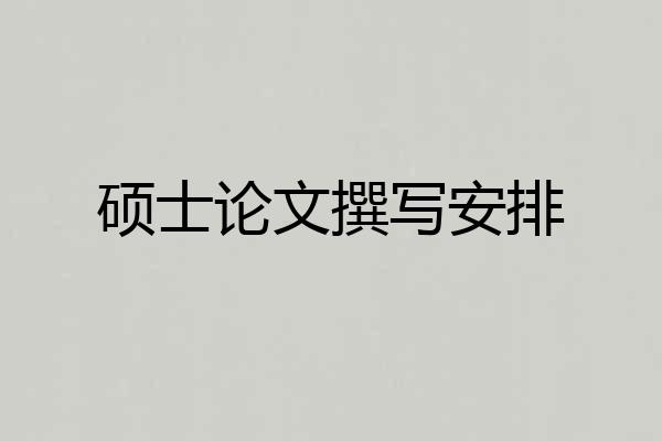 硕士论文撰写安排
