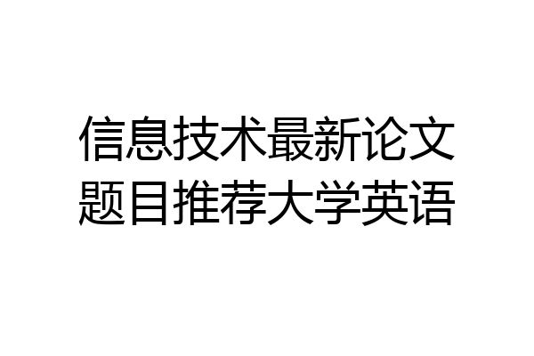 信息技术最新论文题目推荐大学英语