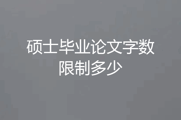 硕士毕业论文字数限制多少