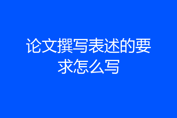 论文撰写表述的要求怎么写
