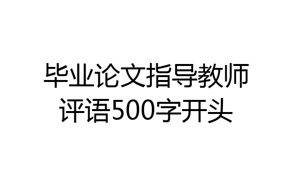 毕业论文指导教师评语500字开头