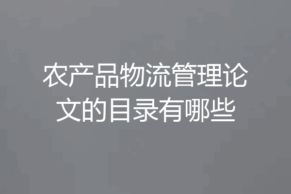 农产品物流管理论文的目录有哪些