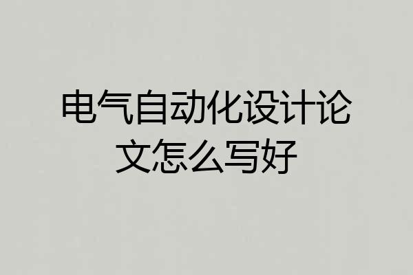 电气自动化设计论文怎么写好