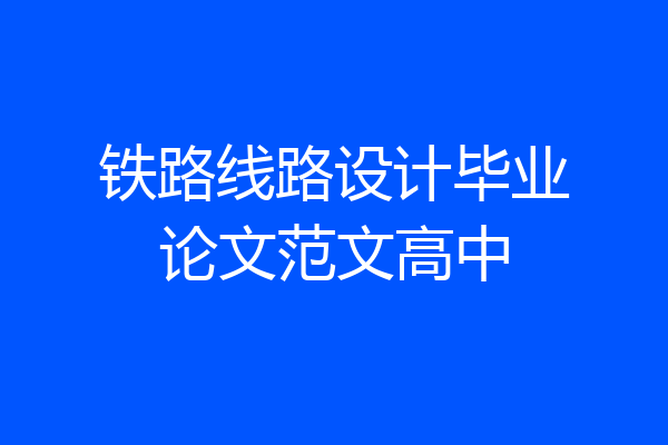 铁路线路设计毕业论文范文高中