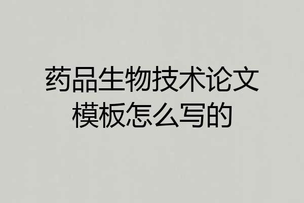 药品生物技术论文模板怎么写的