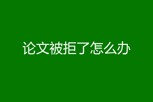 论文被拒了怎么办