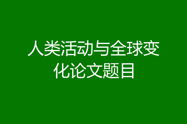 人类活动与全球变化论文题目