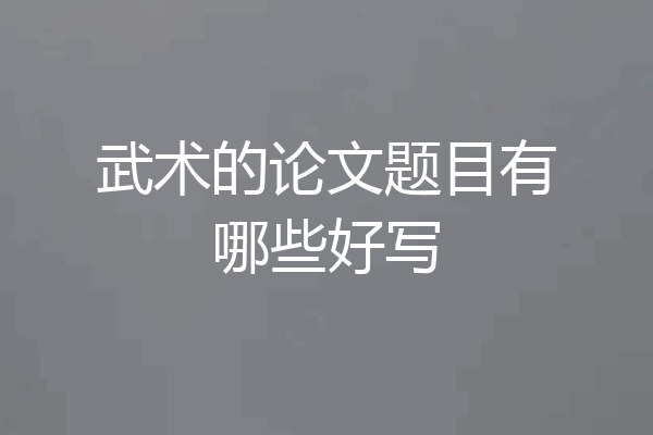 武术的论文题目有哪些好写