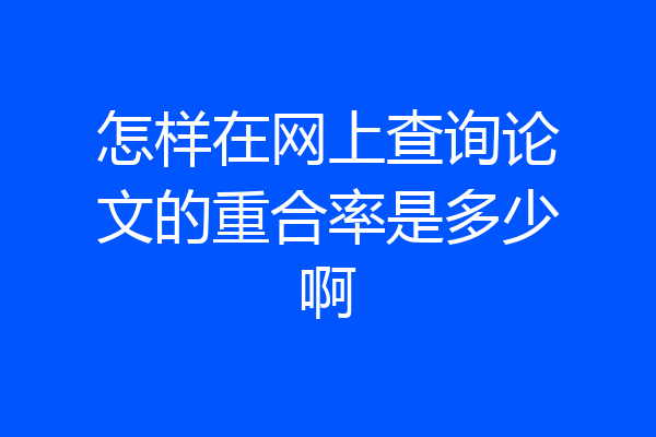 怎样在网上查询论文的重合率是多少啊