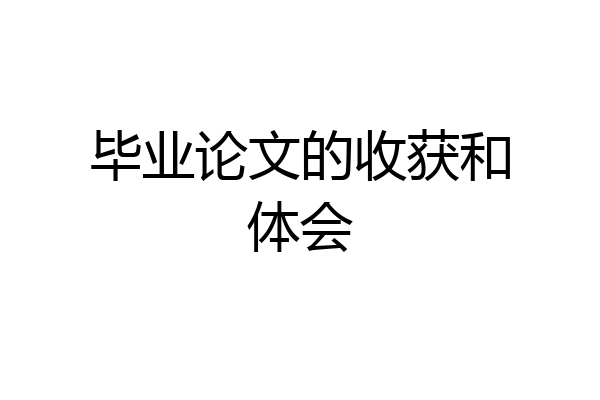 毕业论文的收获和体会