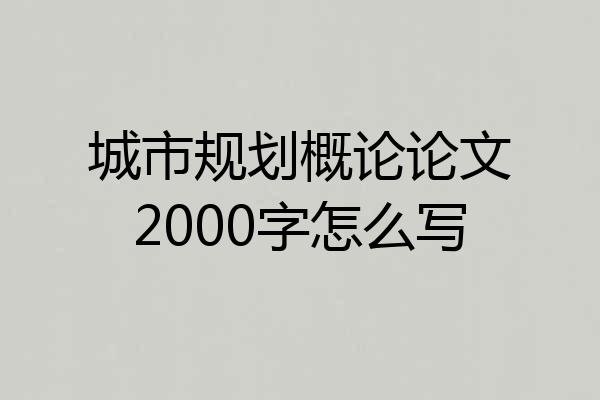 城市规划概论论文2000字怎么写