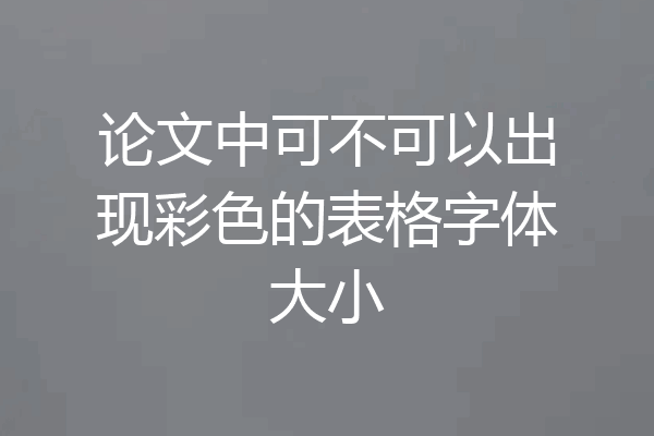 论文中可不可以出现彩色的表格字体大小
