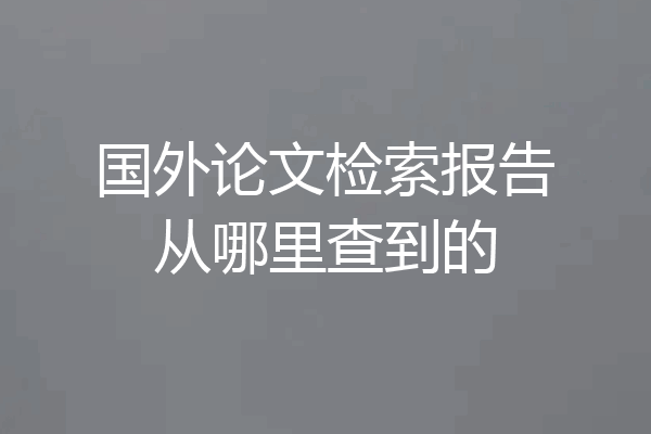 国外论文检索报告从哪里查到的