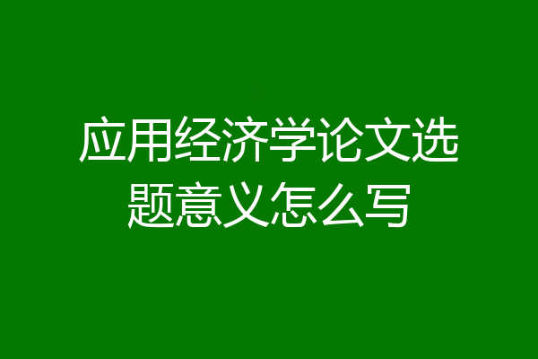应用经济学论文选题意义怎么写