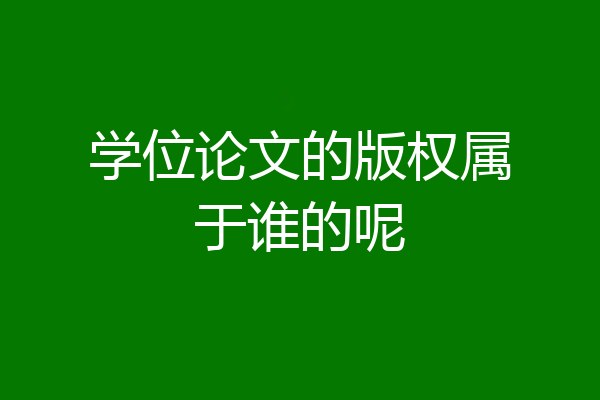 学位论文的版权属于谁的呢