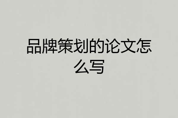 品牌策划的论文怎么写