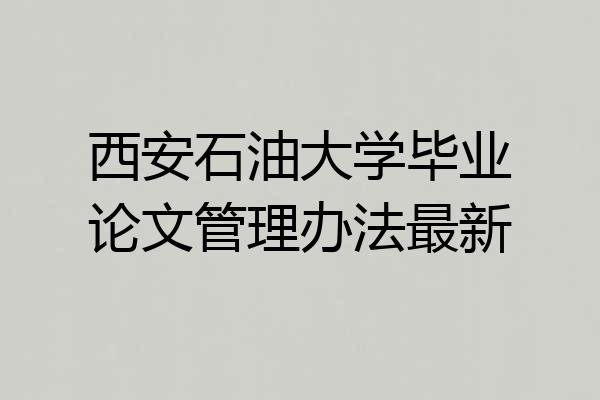 西安石油大学毕业论文管理办法最新