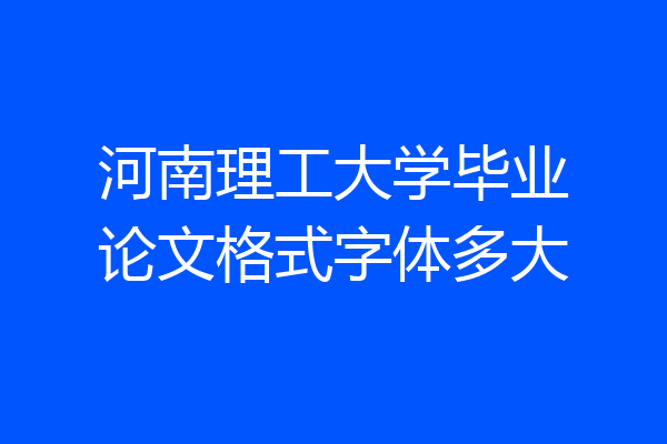 河南理工大学毕业论文格式字体多大