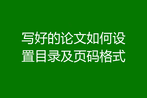 写好的论文如何设置目录及页码格式