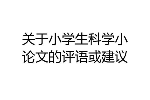 关于小学生科学小论文的评语或建议