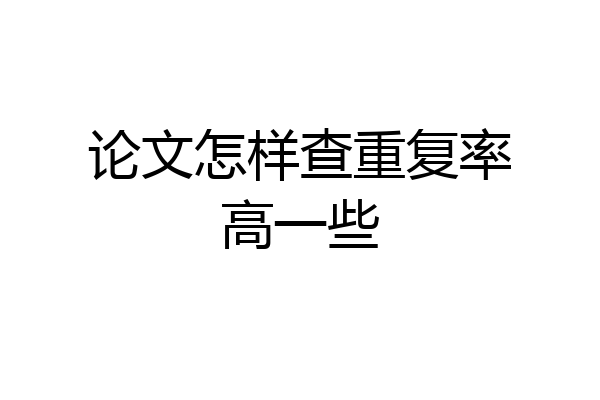论文怎样查重复率高一些